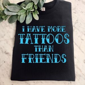 Tattoo shirt I have more tattoos than friends humor cute funny tats tatted blue